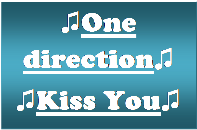 Zone de Texte: ♫One direction♫ 
♫Kiss You♫

